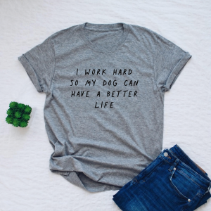 I work hard so my dog can have a better life shirt