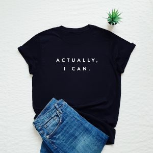 Feminist shirt, Actually I Can