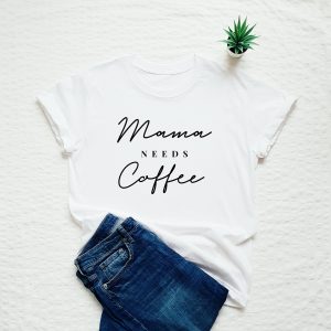 Mama needs coffee shirt